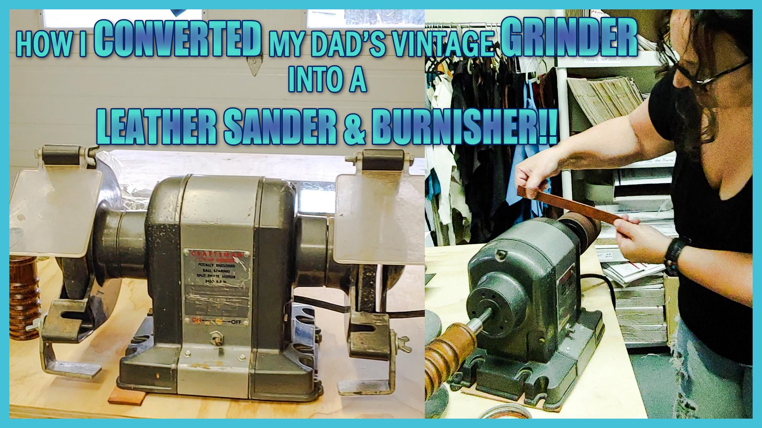 How I Converted My Dad's Vintage Bench Grinder Into A Leather Sander & Burnisher!